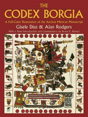  De Codex Borgia: Een Mythische Ontdekking van Godsdienst en Kosmologie!